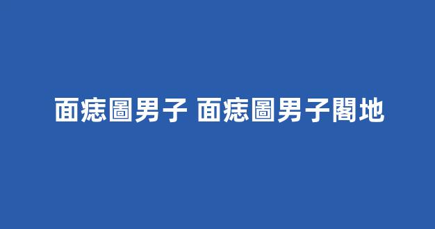 面痣圖男子 面痣圖男子閣地